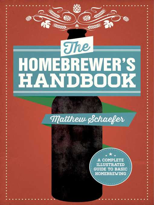 Title details for The Homebrewer's Handbook: an Illustrated Beginner?s Guide by Matthew Schaefer - Available